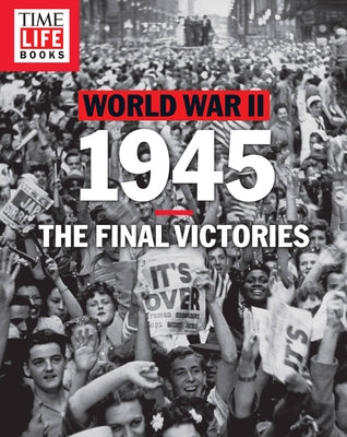 Time-Life World War II: 1945: The Final Victories Paperback Time-Life