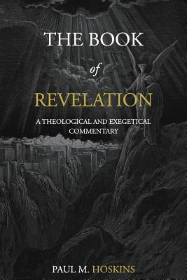 The Book of Revelation: A Theological and Exegetical Commentary Paperback Createspace Independent Publishing Platform