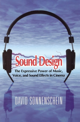 Sound Design: The Expressive Power of Music, Voice and Sound Effects in Cinema Paperback Michael Wiese Productions