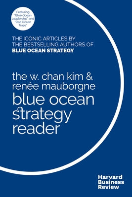 The W. Chan Kim and Renée Mauborgne Blue Ocean Strategy Reader: The Iconic Articles by Bestselling Authors W. Chan Kim and Renée Mauborgne Paperback Harvard Business Review Press