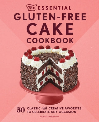 The Essential Gluten-Free Cake Cookbook: 50 Classic and Creative Favorites to Celebrate Any Occasion Paperback Rockridge Press