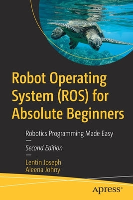 Robot Operating System (Ros) for Absolute Beginners: Robotics Programming Made Easy Paperback Apress