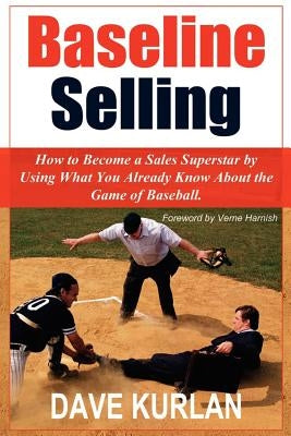 Baseline Selling: How to Become a Sales Superstar by Using What You Already Know about the Game of Baseball Paperback Authorhouse