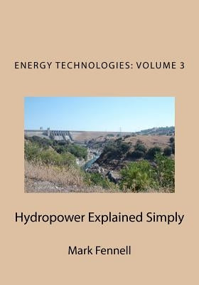 Hydropower Explained Simply: Energy Technologies Explained Simply Series Paperback Createspace Independent Publishing Platform