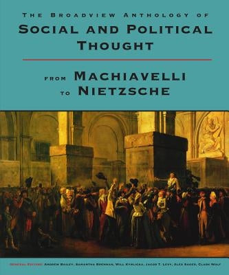 The Broadview Anthology of Social and Political Thought: From Machiavelli to Nietzsche Paperback Broadview Press Inc