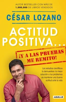 Actitud Positiva Y a Las Pruebas Me Remito / A Positive Attitude: I Rest My Case by Lozano, César
