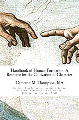 Handbook of Human Formation: A Resource for the Cultivation of Character: Essential Foundations of the Art & Science of Human Formation for Univers Paperback Acropolis Scholars, LLC