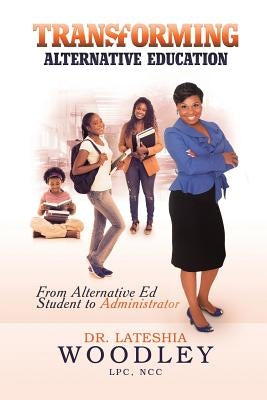 Transforming Alternative Education: From Alternative Education Student to Administrator Paperback Authorhouse