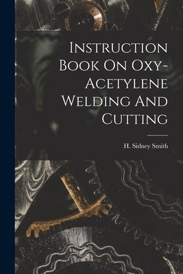 Instruction Book On Oxy-acetylene Welding And Cutting Paperback Legare Street Press
