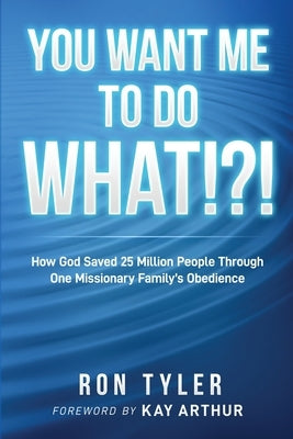 You Want Me to Do What!?!: How God Saved 25 Million People Through One Missionary Family's Obedience Paperback Called Writers Christian Publishing, LLC