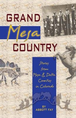 Grand Mesa Country: Stories from Mesa & Delta Counties in Colorado Paperback Western Reflections Publishing Co.