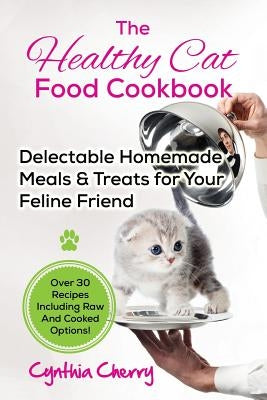 The Healthy Cat Food Cookbook: Delectable Homemade Meals & Treats for Your Feline Friend. Over 30 Recipes Including Raw And Cooked Options! Paperback Nrb Publishing
