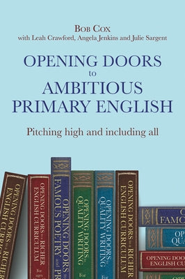 Opening Doors to Ambitious Primary English: Pitching High and Including All Paperback Crown House Publishing