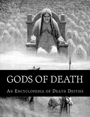 Gods of Death: An Encyclopedia of Death Deities Paperback Createspace Independent Publishing Platform