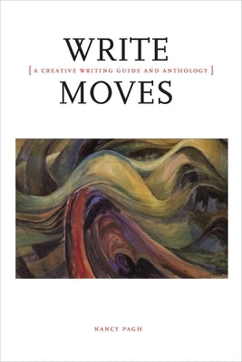 Write Moves: A Creative Writing Guide and Anthology Paperback Broadview Press Inc