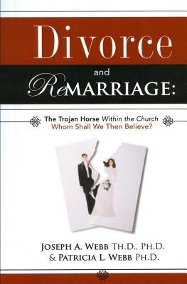 Divorce and Remarriage: The Trojan Horse Within the Church: Whom Shall We Then Believe? Paperback Createspace Independent Publishing Platform