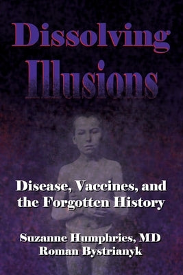 Dissolving Illusions: Disease, Vaccines, and The Forgotten History Paperback Createspace Independent Publishing Platform