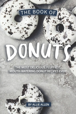 The Book of Donuts: The Most Delicious, Fluffiest, Mouth-Watering Donut Recipes Ever! Paperback Independently Published