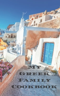 My Greek Family Cookbook: An easy way to create your very own Greek family recipe cookbook with your favorite recipes an 5"x8" 100 writable page Paperback Independently Published