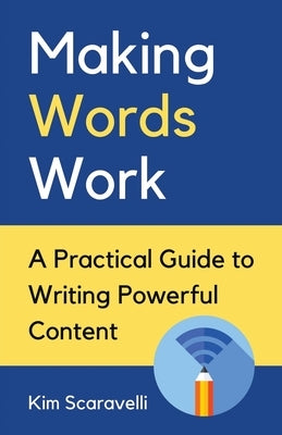 Making Words Work: A Practical Guide To Writing Powerful Content Paperback Kim Scaravelli