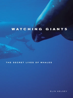 Watching Giants: The Secret Lives of Whales Paperback University of California Press