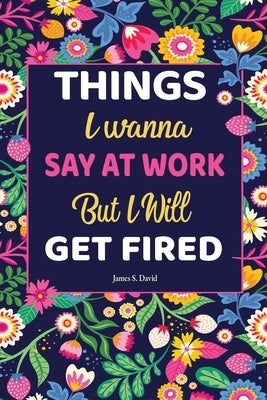 White Elephant Gifts for Adults: Things I Wanna Say at Work but I'll Get Fired: Universal Swear Words For Stress Relieve by David, James S.