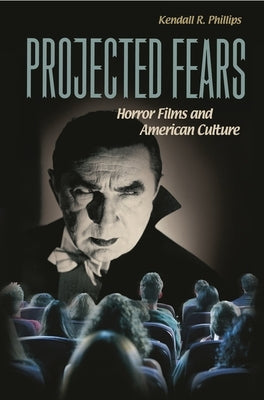 Projected Fears: Horror Films and American Culture Paperback Bloomsbury Publishing PLC