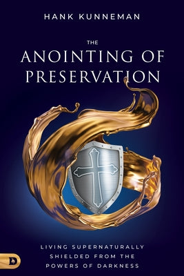 The Anointing of Preservation: Living Supernaturally Shielded from the Powers of Darkness Paperback Destiny Image Incorporated