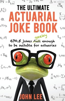 The Ultimate Actuarial Joke Book: 670.5 Jokes Geeky Enough to be Suitable for Actuaries Paperback Kingdom Collective Publishing