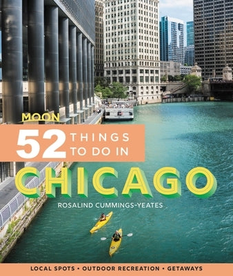 Moon 52 Things to Do in Chicago: Local Spots, Outdoor Recreation, Getaways Paperback Moon Travel