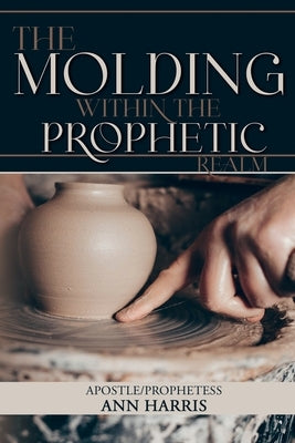 The Molding within the Prophetic Realm Paperback Lulu.com