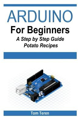 Arduino for Beginners - A Step by Step Guide Paperback Createspace Independent Publishing Platform