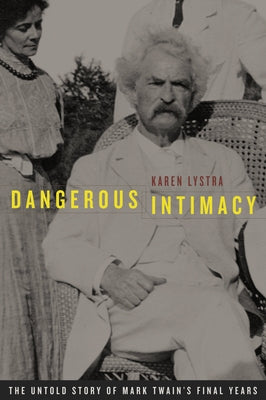 Dangerous Intimacy: The Untold Story of Mark Twain's Final Years Paperback University of California Press