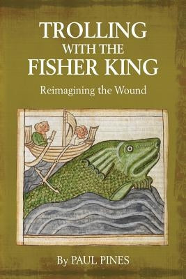 Trolling with the Fisher King: Reimagining the Wound Paperback Chiron Publications