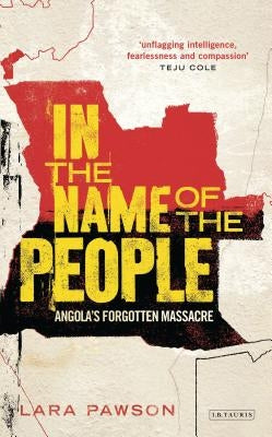 In the Name of the People: Angola's Forgotten Massacre Paperback Bloomsbury Publishing PLC