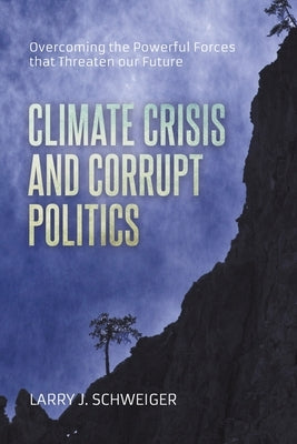 The Climate Crisis and Corrupt Politics: Overcoming the Powerful Forces that Threaten our Future Paperback Universal Publishers