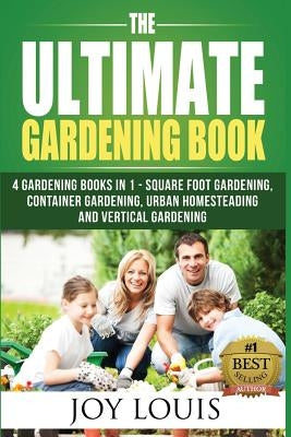 Ultimate Gardening Book: 4 Gardening Books in 1 - Square Foot Gardening, Container Gardening, Urban Homesteading, Vertical Gardening Paperback Createspace Independent Publishing Platform