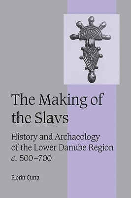 The Making of the Slavs: History and Archaeology of the Lower Danube Region, C.500-700 Paperback Cambridge University Press