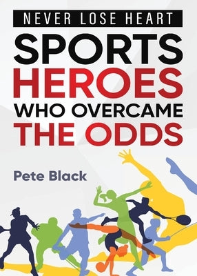 Sports Heroes Who Over Came the Odds - Never Lose Heart Paperback Bwpublications.com