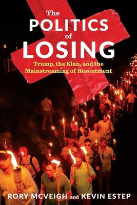 The Politics of Losing: Trump, the Klan, and the Mainstreaming of Resentment Paperback Columbia University Press