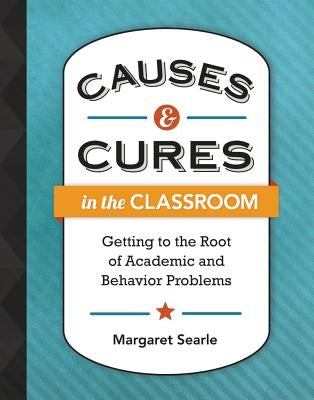 Causes & Cures in the Classroom: Getting to the Root of Academic and Behavior Problems Paperback ASCD