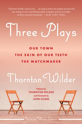Three Plays: Our Town, the Skin of Our Teeth, and the Matchmaker by Wilder, Thornton