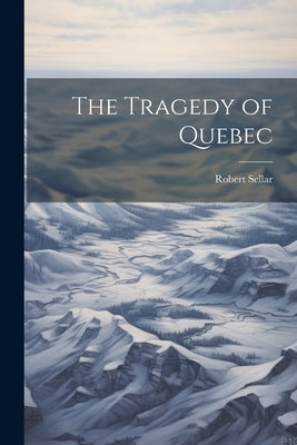 The Tragedy of Quebec Paperback Legare Street Press