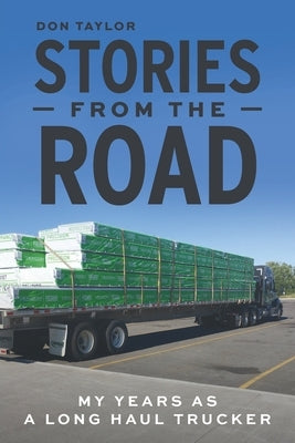 Stories From The Road: My Years as a Long Haul Trucker Paperback FriesenPress
