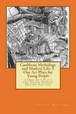 Caribbean Mythology and Modern Life: 5 One Act Plays for Young People: 5 One Act Plays for Young People, Second Edition Paperback Createspace Independent Publishing Platform