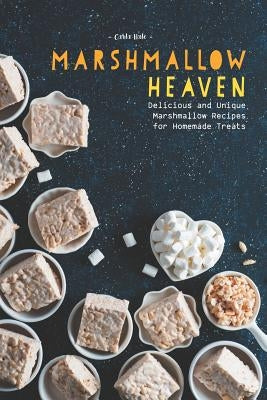 Marshmallow Heaven: Delicious and Unique Marshmallow Recipes for Homemade Treats Paperback Independently Published