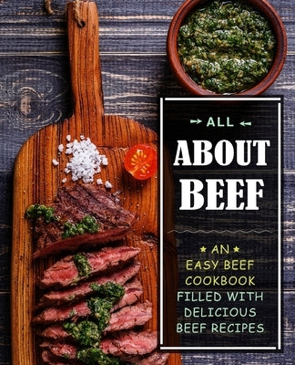 All About Beef: An Easy Beef Cookbook Filled With Delicious Beef Recipes Paperback Createspace Independent Publishing Platform