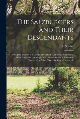 The Salzburgers and Their Descendants: Being the History of a Colony of German (Lutheran) Protestants, Who Emigrated to Georgia in 1734 and Settled at Paperback Legare Street Press