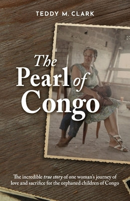 The Pearl of Congo: The incredible true story of one woman's journey of love and sacrifice for the orphaned children of Congo Paperback Trilogy Christian Publishing