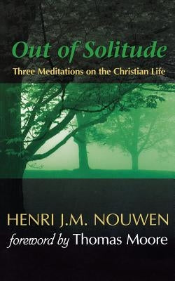 Out of Solitude: Three Meditations on the Christian Life Ave Maria Press